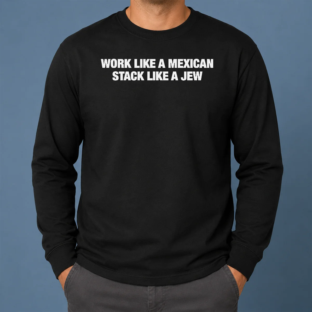Premium Work Like A Mexican Stack Like A Jew Text Long Sleeve Shirt Premium Work Like A Mexican Stack Like A Jew Text Long Sleeve Shirt