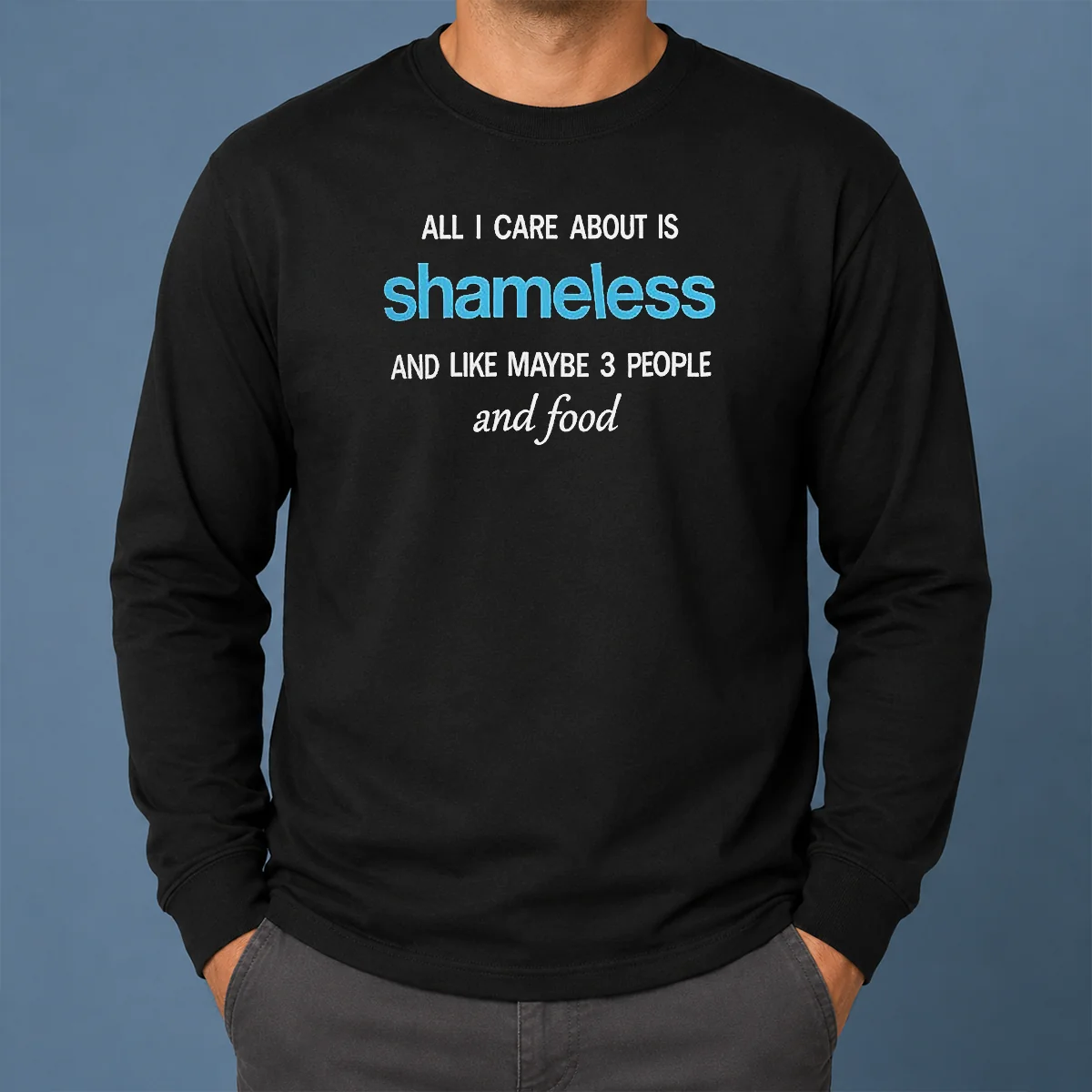 Pretty All I Care About Is Shameless And Like Maybe 3 People And Food Long Sleeve Shirt Pretty All I Care About Is Shameless And Like Maybe 3 People And Food Long Sleeve Shirt
