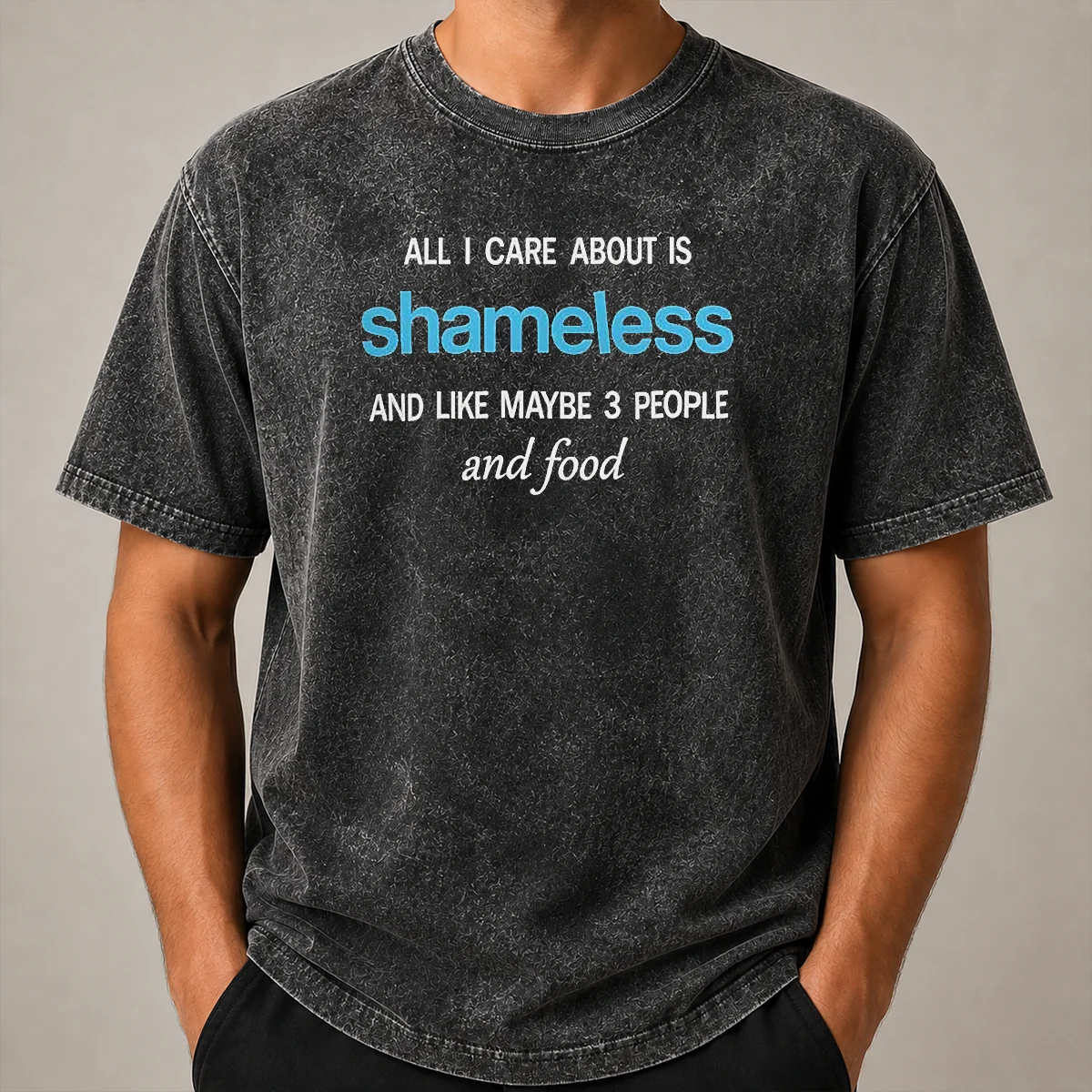 Pretty All I Care About Is Shameless And Like Maybe 3 People And Food Washed T Shirt Pretty All I Care About Is Shameless And Like Maybe 3 People And Food Washed T-Shirt