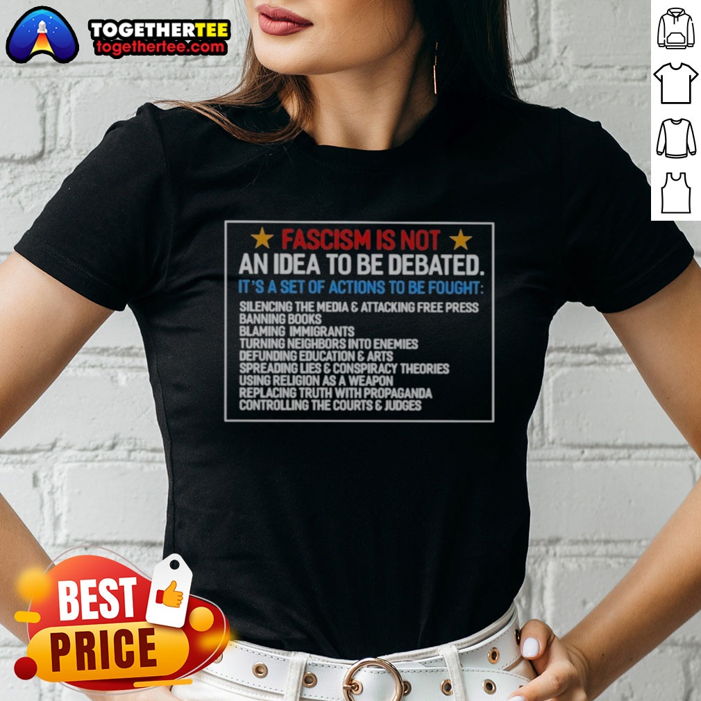 Pretty Fascism Is Not An Idea To Be Debated Set Of Actions To Be Fought Shirt on Ladies Shirt Pretty Fascism Is Not An Idea To Be Debated Set Of Actions To Be Fought Shirt shown as a ladies shirt preview