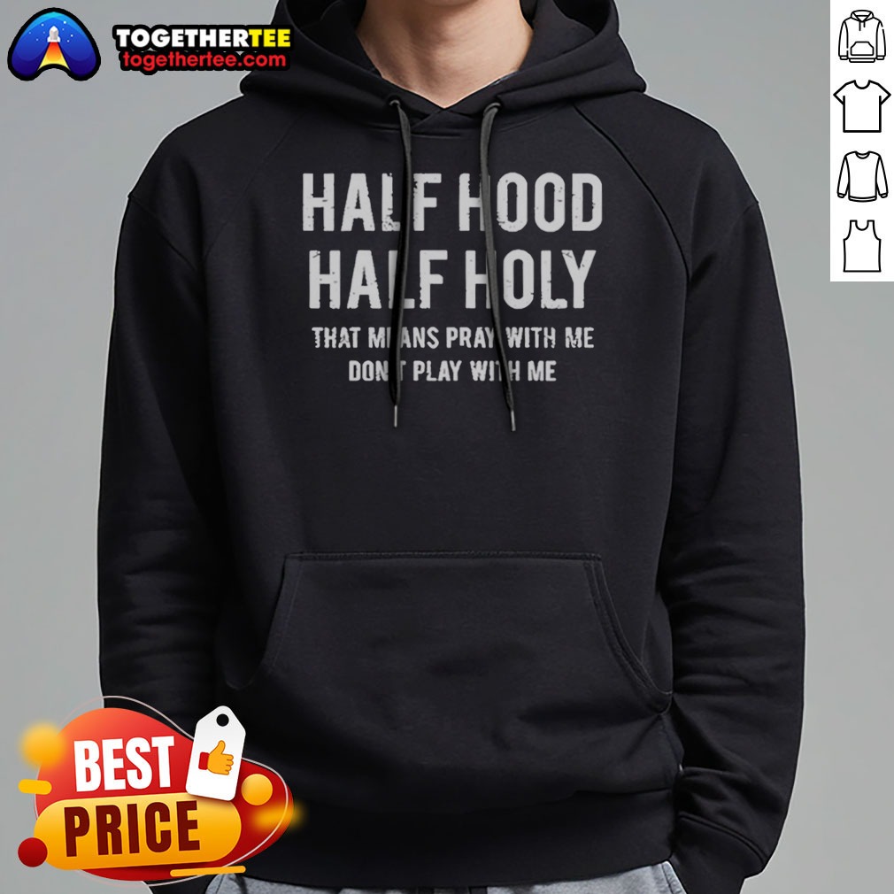Pretty Half Hood Half Holy That Means Pray With Me Do Not Play With Me Letter Shirt on Hoodie Pretty Half Hood Half Holy That Means Pray With Me Do Not Play With Me Letter Shirt shown as a hoodie preview