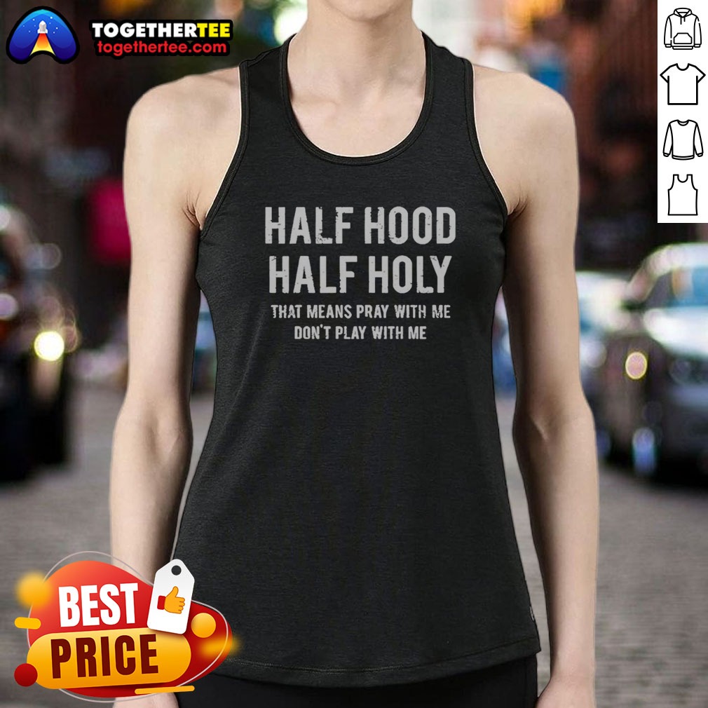 Pretty Half Hood Half Holy That Means Pray With Me Do Not Play With Me Letter Shirt on Tank Top Pretty Half Hood Half Holy That Means Pray With Me Do Not Play With Me Letter Shirt shown as a tank top preview