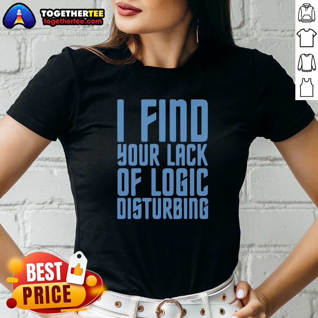 Pretty I Find Your Lack Of Logic Disturbing Blue Bold Text Shirt on Ladies Shirt Pretty I Find Your Lack Of Logic Disturbing Blue Bold Text Shirt shown as a ladies shirt preview