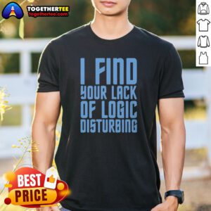 Pretty I Find Your Lack Of Logic Disturbing Blue Bold Text Shirt on a classic crew neck tee