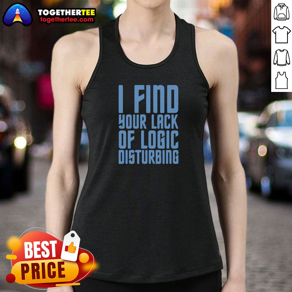 Pretty I Find Your Lack Of Logic Disturbing Blue Bold Text Shirt on Tank Top Pretty I Find Your Lack Of Logic Disturbing Blue Bold Text Shirt shown as a tank top preview
