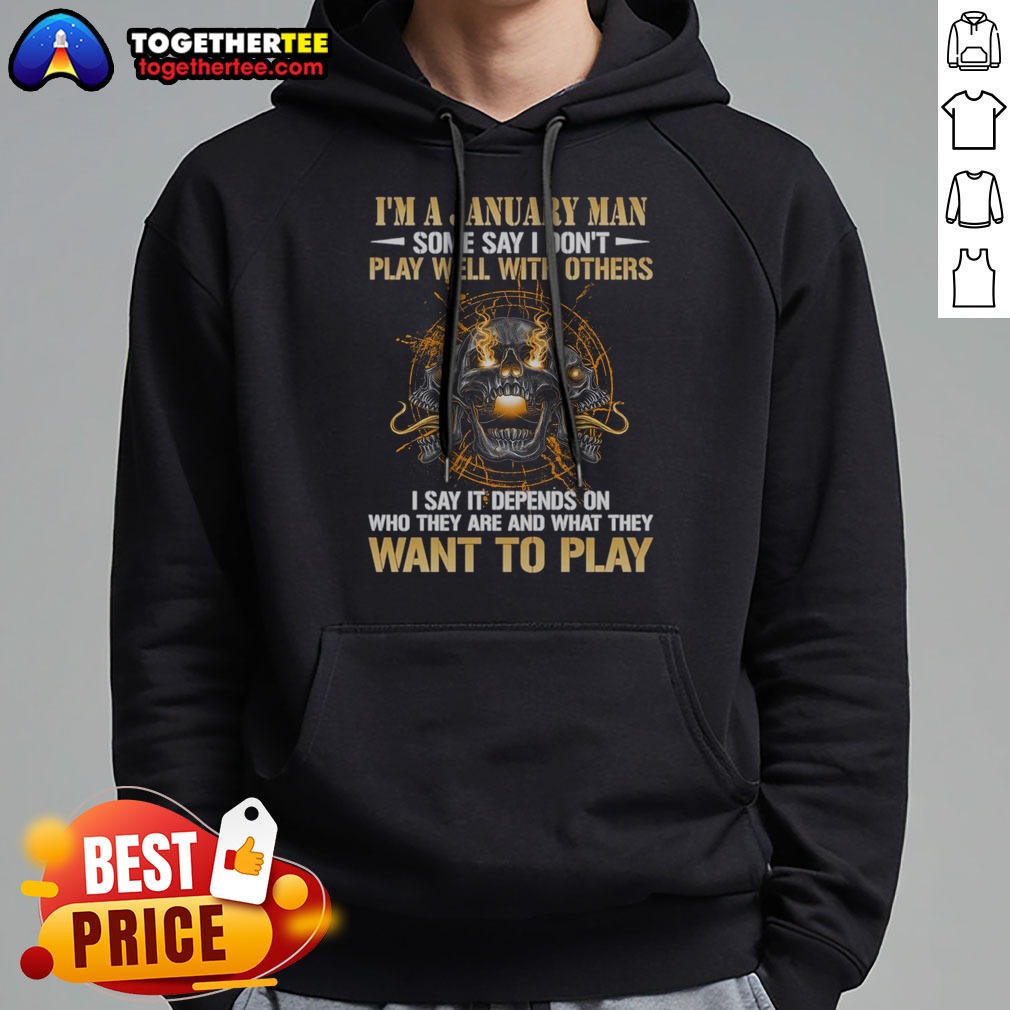 Pretty I'M A January Man Some Say I Don'T Play Well With Others I Say It Depends On WHO They Are And What They Want To Play Shirt on Hoodie Pretty I'M A January Man Some Say I Don'T Play Well With Others I Say It Depends On WHO They Are And What They Want To Play Shirt shown as a hoodie
