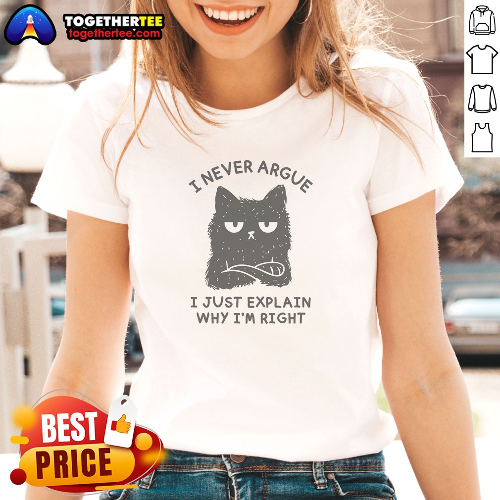 Pretty I Never Argue I Just Explain Why I'M Right Shirt on Ladies Shirt Pretty I Never Argue I Just Explain Why I'M Right Shirt shown as a ladies shirt preview