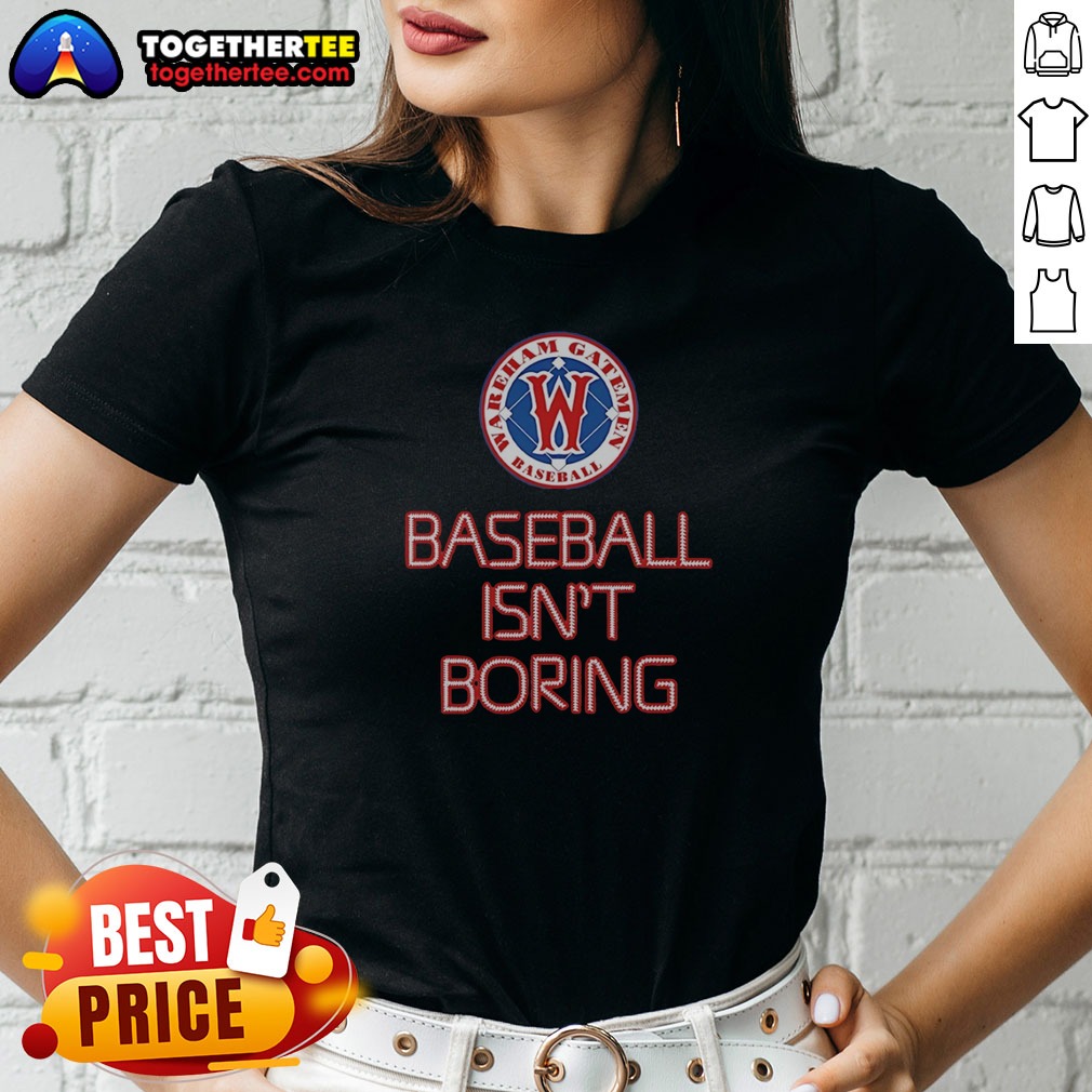 Pretty Nice Wareham Gatemen Baseball Isn't Ladies Shirt Pretty Nice Wareham Gatemen Baseball Isn't Ladies Shirt