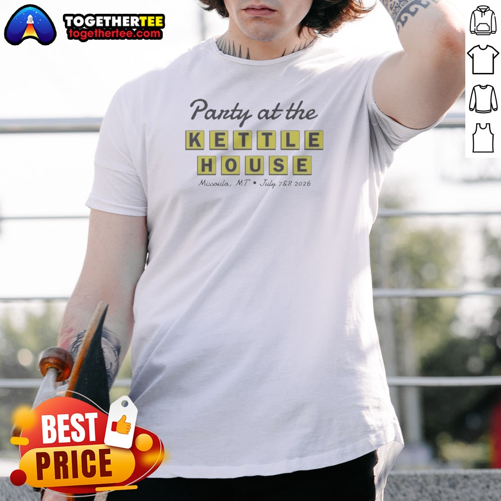 Pretty Party At The Kettle House Shirt Pretty Party At The Kettle House Shirt