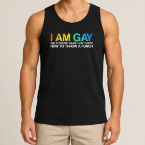 Top I Am Gay But It Doesn'T Mean I Don'T Know How To Throw A Punch tank top in black with bold white text design