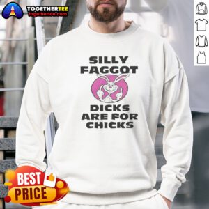 Top Silly Faggot Dicks Are For Chicks Sweatshirt displayed on a hanger, showcasing vibrant colors and bold text.