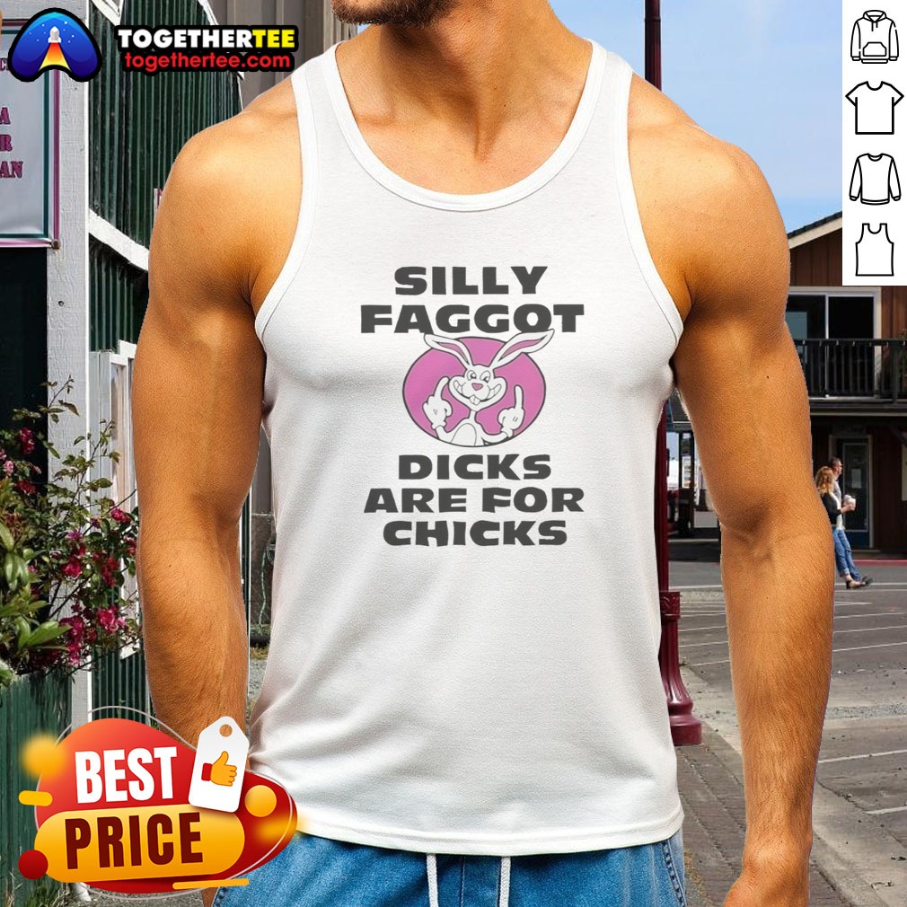 Top Silly Faggot Dicks Are For Chicks Shirt on Tank Top Top Silly Faggot Dicks Are For Chicks Shirt shown as a tank top preview