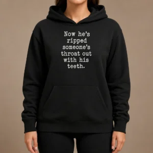 Awesome Now He'S Ripped Someone'S Throat Out With His Teeth Hoodie