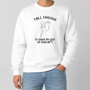 Awesome Tall Enough To Shove My Foot Up Your Arse Funny Rude Cartoon Stick Figure Sweater