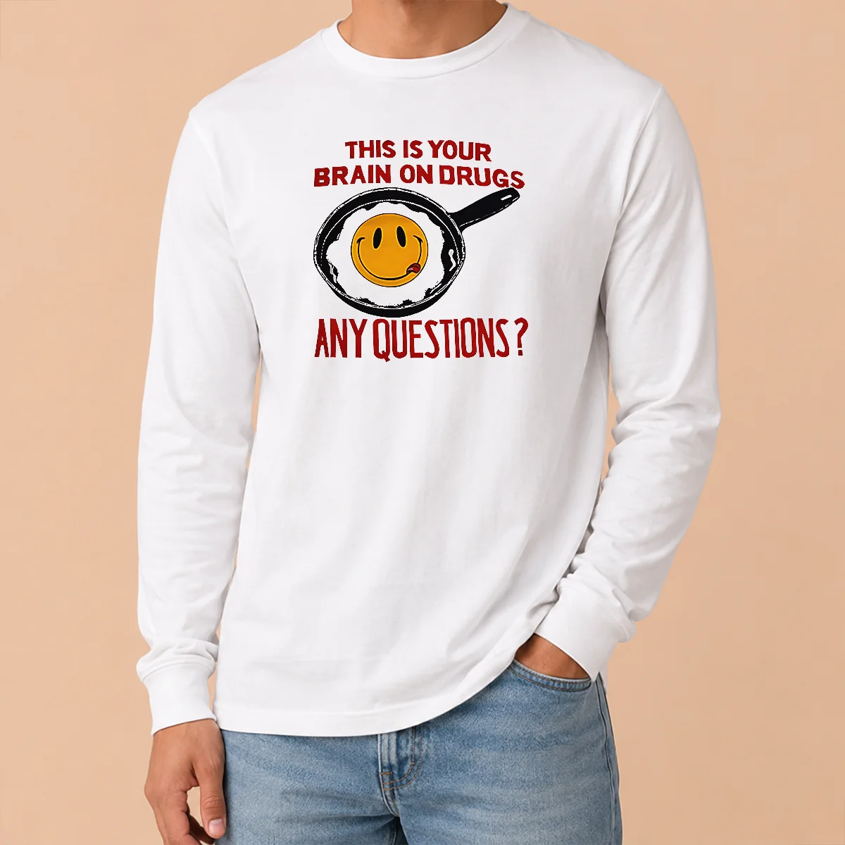 Awesome This Is Your Brain On Drugs Any Questions Fried Egg Smiley Face Long Sleeve Shirt Awesome This Is Your Brain On Drugs Any Questions Fried Egg Smiley Face Long Sleeve Shirt