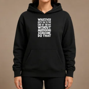 Awesome Whatever Gets You To The End Of The Day Without Murdering Hoodie