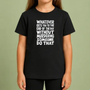 Awesome Whatever Gets You To The End Of The Day Without Murdering Kids T-Shirt