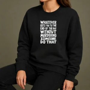 Awesome Whatever Gets You To The End Of The Day Without Murdering Sweater