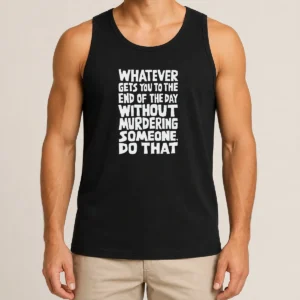 Awesome Whatever Gets You To The End Of The Day Without Murdering Tank Top
