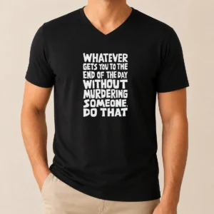 Awesome Whatever Gets You To The End Of The Day Without Murdering V-Neck Shirt