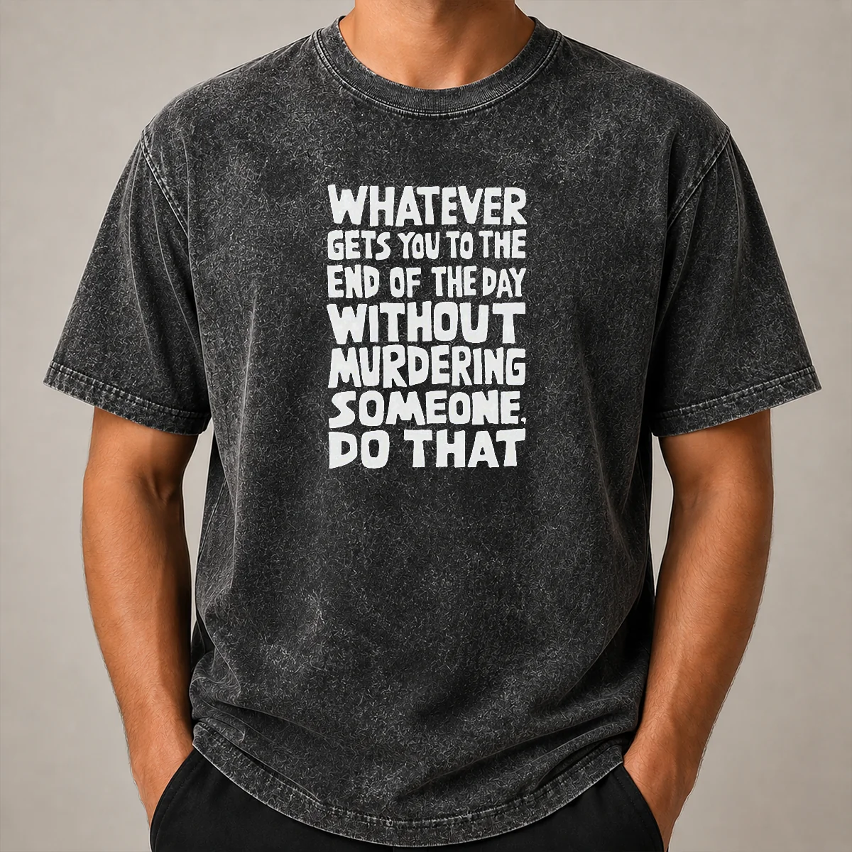 Awesome Whatever Gets You To The End Of The Day Without Murdering Washed T Shirt Awesome Whatever Gets You To The End Of The Day Without Murdering Washed T-Shirt
