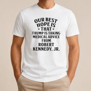 Funny Hot Donald Trump Robert Kennedy Jr Our Best Hope Is That Trump Is Taking Medical Advice t shirt in classic fit, black color