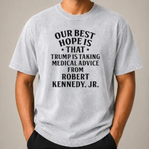 Funny Hot Donald Trump Robert Kennedy Jr Our Best Hope Is That Trump Is Taking Medical Advice Washed T-Shirt