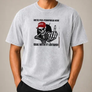 Funny Hot MAGA Skeleton Middle Finger We'Re Pro Pedophilia Now Deal With It Libtard Washed T-Shirt