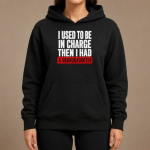 Funny I Used To Be In Charge Then I Had A Granddaughter Hoodie