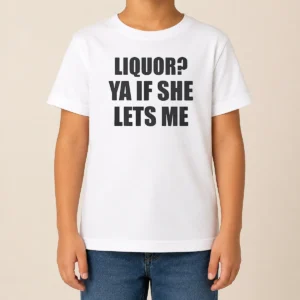 Funny Liquor Ya If She Lets Me Kids T-Shirt