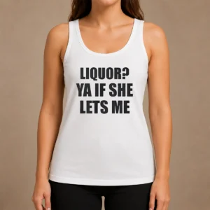 Funny Liquor Ya If She Lets Me Tank Top