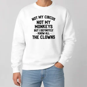 Funny Not My Circus Not My Monkeys But I Definitely Know All The Clowns Sweater