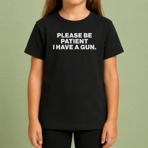 Funny Please Be Patient I Have A Gun Quote Kids T-Shirt