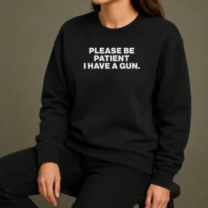 Funny Please Be Patient I Have A Gun Quote Sweater