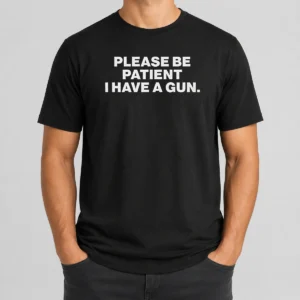 Funny Please Be Patient I Have A Gun Quote