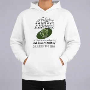 Funny Tell Your Boyfriend If He Says He Ate Leaves Hoodie