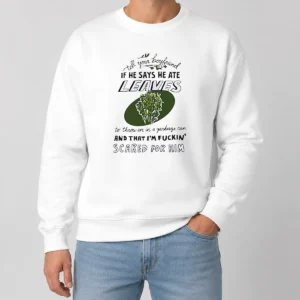 Funny Tell Your Boyfriend If He Says He Ate Leaves Sweater