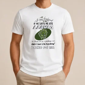 Funny Tell Your Boyfriend If He Says He Ate Leaves