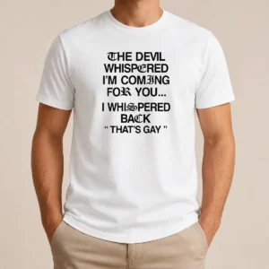 Funny The Devil Whispered I'M Coming For You That'S Gay