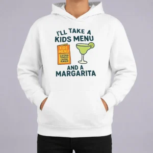 Good Hot I'Ll Take A Kids Menu And A Margarita Hoodie