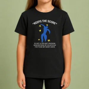 Good Keeps The Score Is Not A Violent Enough Description Of Whatever The Fuck My Body Does Kids T-Shirt