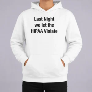 Good Last Night We Let The HIPAA Violate Hoodie
