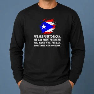 Good Pretty Puerto Rican Pride We Are Puerto Rican We Say What We Mean And Mean What We Say Long Sleeve Shirt