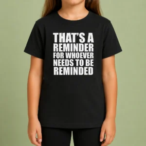 Good Thats A Reminder For Whoever Needs To Be Reminded Bold Statement Quote Kids T-Shirt