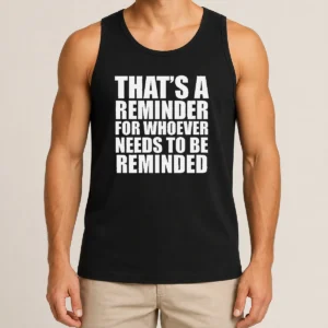 Good Thats A Reminder For Whoever Needs To Be Reminded Bold Statement Quote Tank Top
