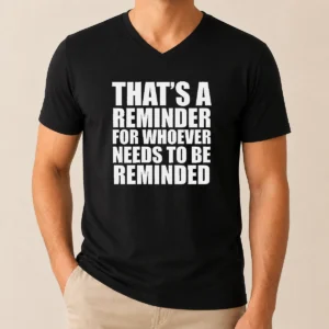 Good Thats A Reminder For Whoever Needs To Be Reminded Bold Statement Quote printed on a black V neck shirt
