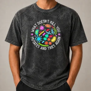 Good What Doesn'T Kill You Mutates And Tries Again Germs washed t shirt in soft fabric with printed slogan