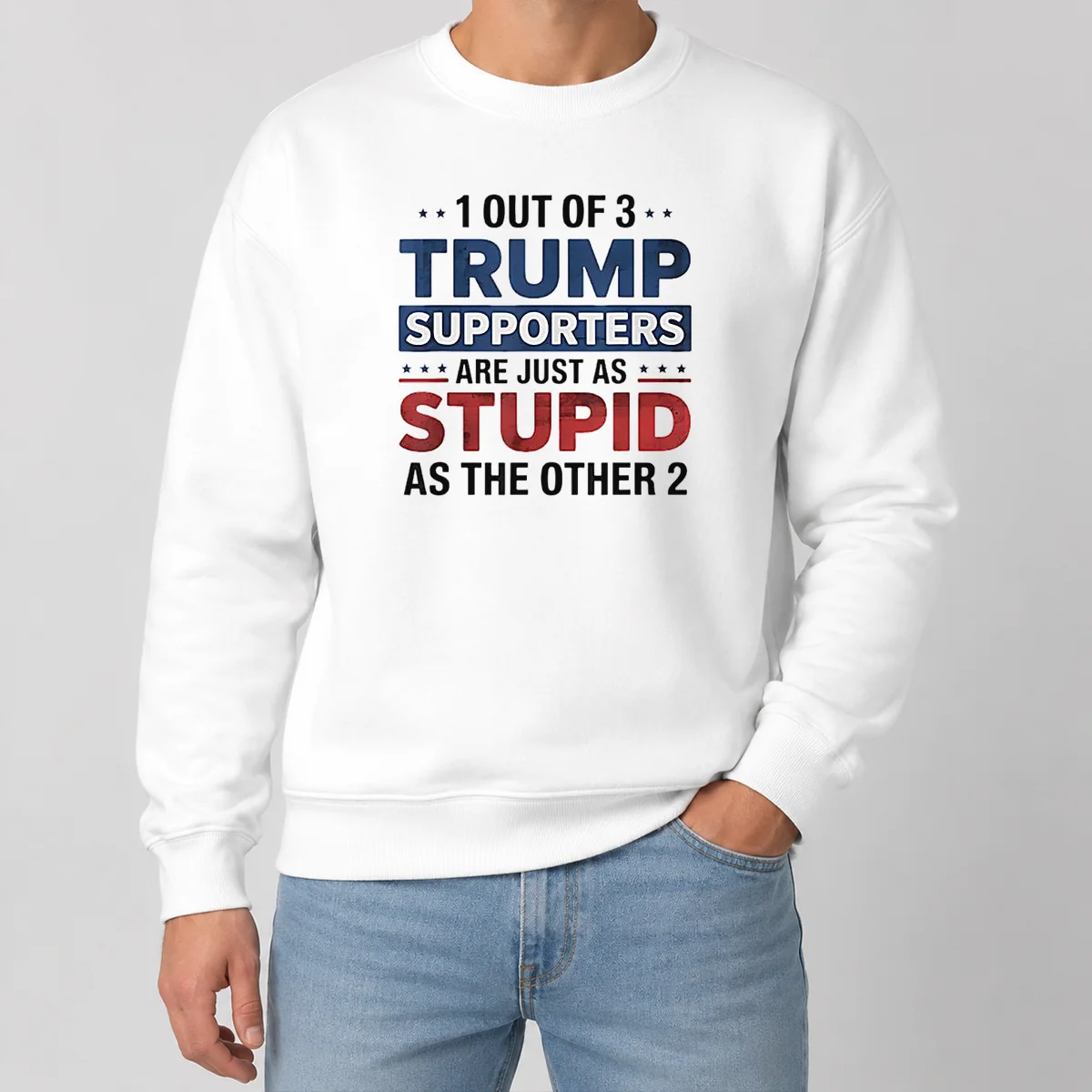 Happy Funny Donald Trump 1 Out Of 3 Supporters Are Just As Stupid As The Other 2 Sweater Happy Funny Donald Trump 1 Out Of 3 Supporters Are Just As Stupid As The Other 2 Sweater