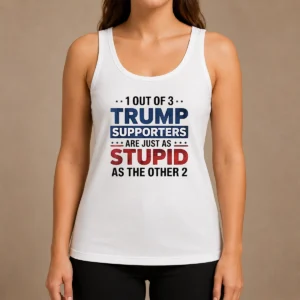 Happy Funny Donald Trump 1 Out Of 3 Supporters Are Just As Stupid As The Other 2 Tank Top