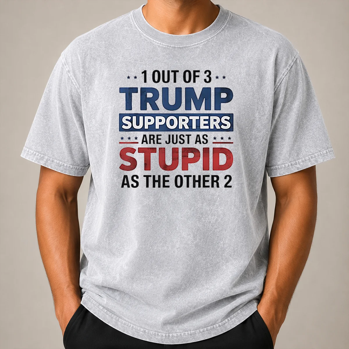 Happy Funny Donald Trump 1 Out Of 3 Supporters Are Just As Stupid As The Other 2 Washed T Shirt Happy Funny Donald Trump 1 Out Of 3 Supporters Are Just As Stupid As The Other 2 printed on a soft washed t shirt